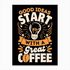 Good Ideas Start With a Coffee Canvas Print