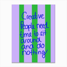 Creative people need time to sit around and do nothing Canvas Print