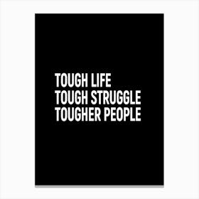 Tough Life Tough Struggle Tougher People 1 Canvas Print