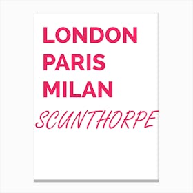 Scunthorpe, London, Paris, Milan, Funny, Location, Art, Joke, Wall Print Canvas Print