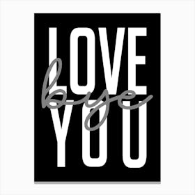 Love You Bye Monochrome Canvas Print