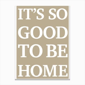 It's So Good To Be Home Canvas Print