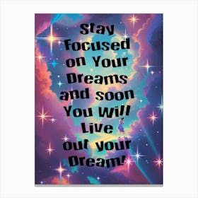 Stay Focused On Your Dreams And Soon You Will Live Your Dream Canvas Print