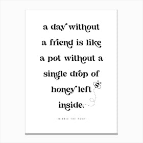 A day without a friend is like a pot without a single drop of honey left inside. -Winnie the Pooh Quote 1 Canvas Print