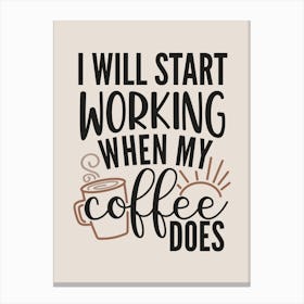 I Will Start Working When My Coffee Does Canvas Print