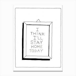 I Think Ill Stay Home Today Canvas Print