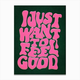 Just Want To Feel Good Canvas Print