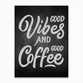 Good Vibes And Good Coffee — coffee poster, kitchen art print, kitchen wall decor, coffee quote, motivational poster Canvas Print