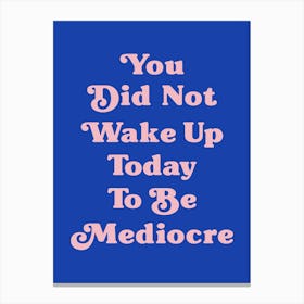 You did not wake up today to be mediocre motivating inspiring quote Canvas Print