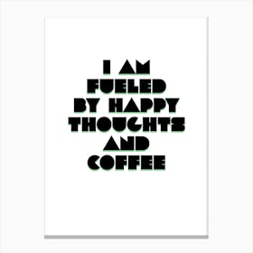 I Am Fueled By Happy Thoughts And Coffee Canvas Print