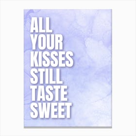 All Your Kisses Still Taste Sweet Canvas Print