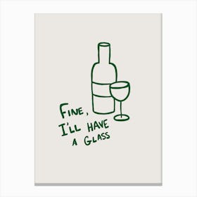 Fine, I'll Have A Glass beige and green Canvas Print