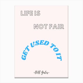 Life Is Not Fair Get Used To It Canvas Print