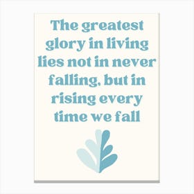 Greatest Glory In Living Is Not Never Falling But Every Time We Fall Canvas Print