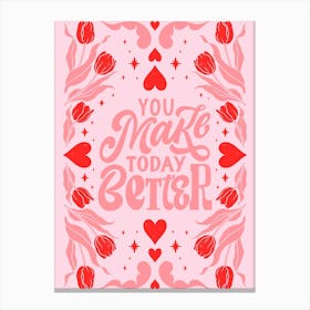 You Make Today Better Canvas Print