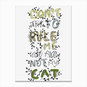 Don't Rule Me You Are Not My Cat Canvas Print