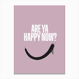 Are Ya Happy Now Canvas Print