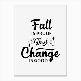 Fall Is Proof That Change Is Good Canvas Print