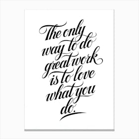 Only Way To Great Work Is To Love What You Do Canvas Print