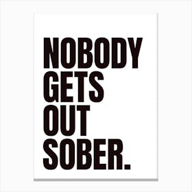 Black And White Nobody Gets Out Sober Typographic Canvas Print
