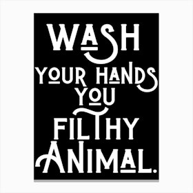 Wash Your Hands You Filthy Animal Typography Canvas Print