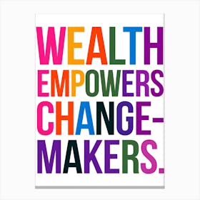 Wealth Empowers Change Makers 1 Canvas Print