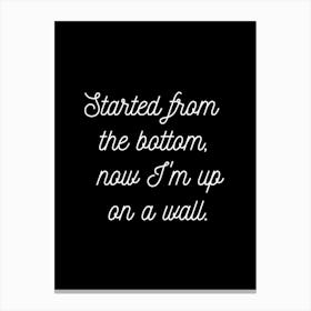 Started From The Bottom Black Canvas Print