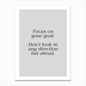 Motivational Quote: Focus On Your Goal Don't Look In Any Direction But Ahead Canvas Print