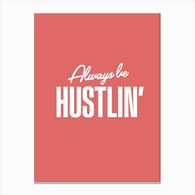 Be Hustlin Canvas Print