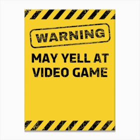 Warning May Yell At Video Game Canvas Print