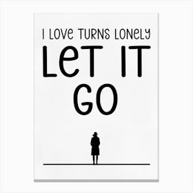 I Love Turns Lonely Let It Go Canvas Print