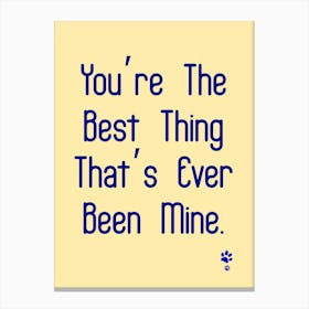 You'Re The Best Thing That'S Ever Been Mine Canvas Print