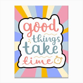 Good Things Take Time Canvas Print