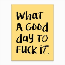 What A Good Day To Fuck It Canvas Print