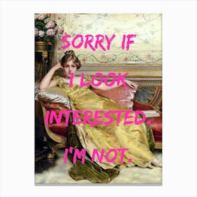 Sorry If I Look Interested I'M Not Canvas Print