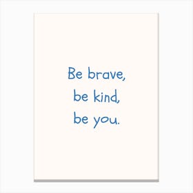 Be Brave, Be Kind, Be You Blue Quote Poster Canvas Print