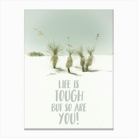 Life Is Tough But So Are You Canvas Print