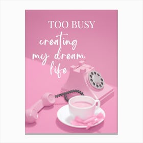 TOO BUSY creating my dream life Canvas Print