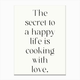 Secret To A Happy Life Is Cooking With Love Canvas Print