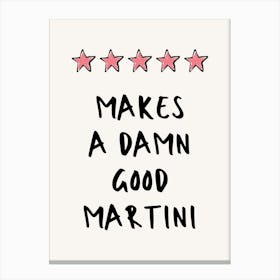 Makes A Damn Good Martini Canvas Print