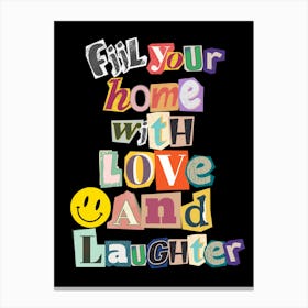 Fill Your Home With Love And Laughter Canvas Print