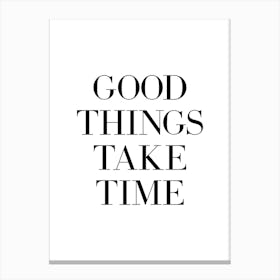 Good Things Take Time Canvas Print