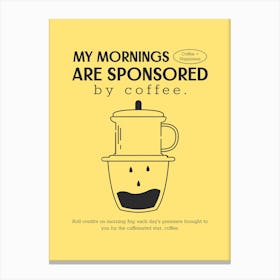 My Mornings Are Sponsored By Coffee - Holiday Design Maker To Celebrate International Coffee Day - coffee, latte, iced coffee, cute, caffeine 1 Canvas Print