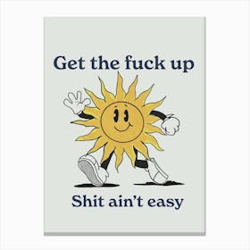 Get The Fuck Up Shit Ain'T Easy Canvas Print