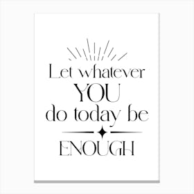 Let Whatever You Do Today Be Enough Canvas Print