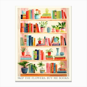 Skip The Flowers, Buy Me Books. Gouache House Plants with Quote Canvas Print