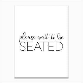 Please Wait To Be Seated Canvas Print