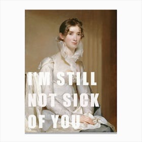 I'm Still Not Sick Of You / Funny Sentence Canvas Print