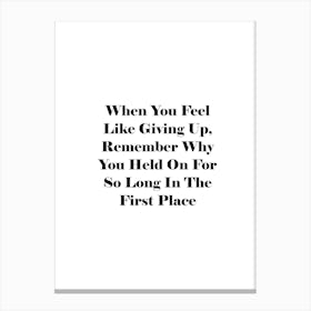 When You Feel Like Giving Up Why Remember Why So Long In The First Place Canvas Print