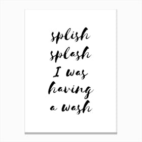 Splish Splash I was Having A Wash Canvas Print